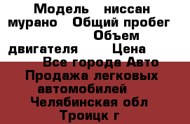  › Модель ­ ниссан мурано › Общий пробег ­ 87 000 › Объем двигателя ­ 4 › Цена ­ 485 000 - Все города Авто » Продажа легковых автомобилей   . Челябинская обл.,Троицк г.